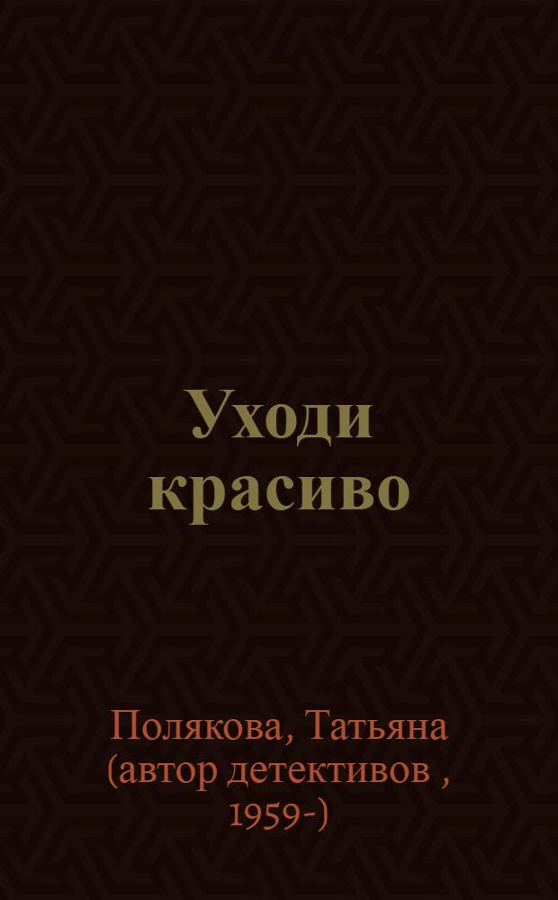 Уходи красиво : роман