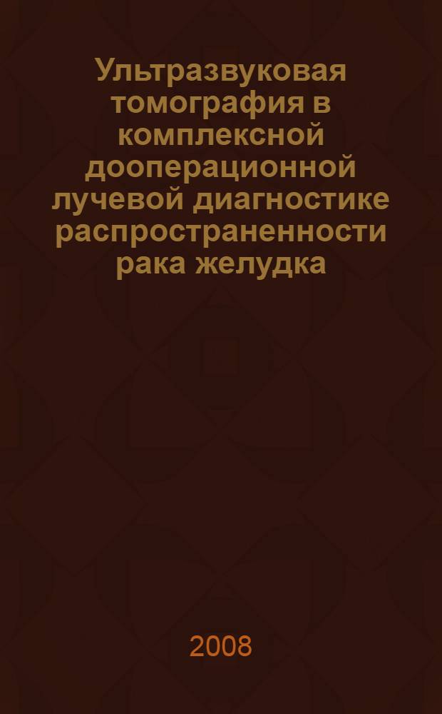 Ультразвуковая томография в комплексной дооперационной лучевой диагностике распространенности рака желудка : автореферат диссертации на соискание ученой степени к. м. н. : специальность 14.00.14 <онкология> : специальность 14.00.19 <лучевая диагностика>