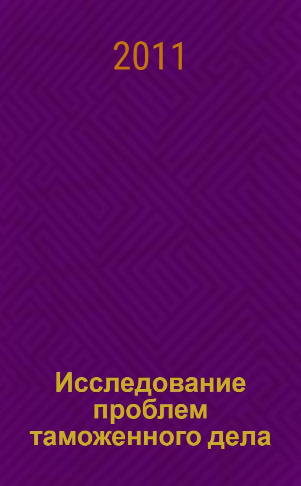 Исследование проблем таможенного дела : сборник статей аспирантов и соискателей