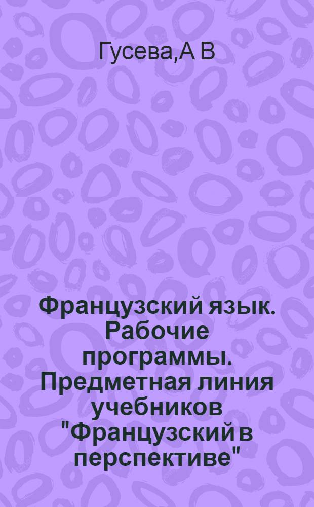 Французский язык. Рабочие программы. Предметная линия учебников "Французский в перспективе". II-IV классы: пособие для учителей общеобраз. учр. и школ с углубл. изуч. франц. яз.
