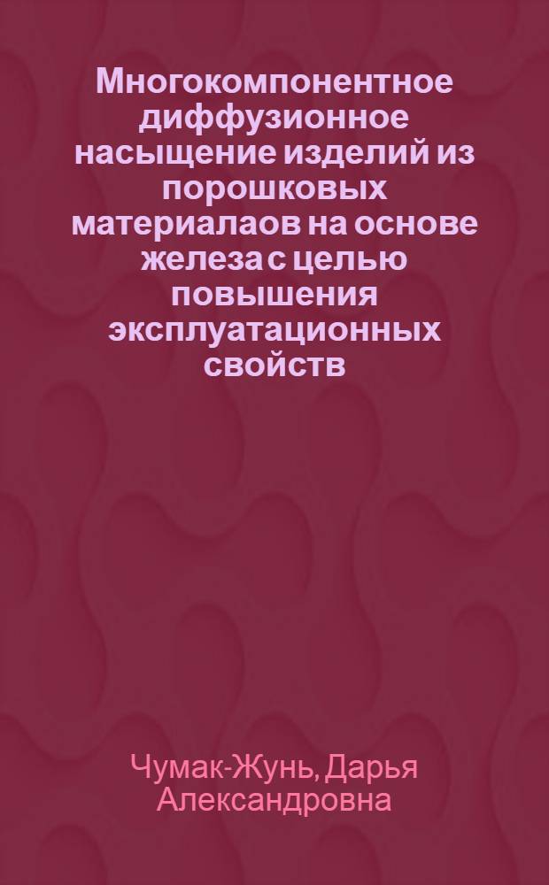 Многокомпонентное диффузионное насыщение изделий из порошковых материалаов на основе железа с целью повышения эксплуатационных свойств : автореферат диссертации на соискание ученой степени к. т. н. : специальность 05.02.01 <материаловедение>