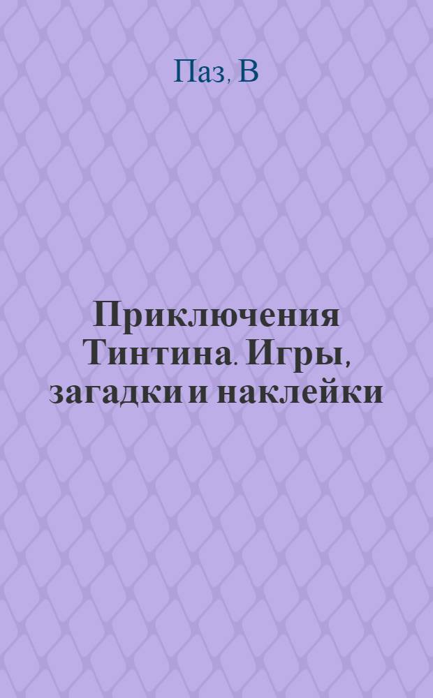 Приключения Тинтина. Игры, загадки и наклейки : более 120 цветных наклеек!