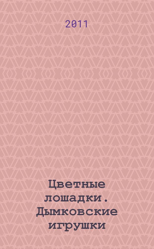 Цветные лошадки. Дымковские игрушки : худож. альбом для детского творчества