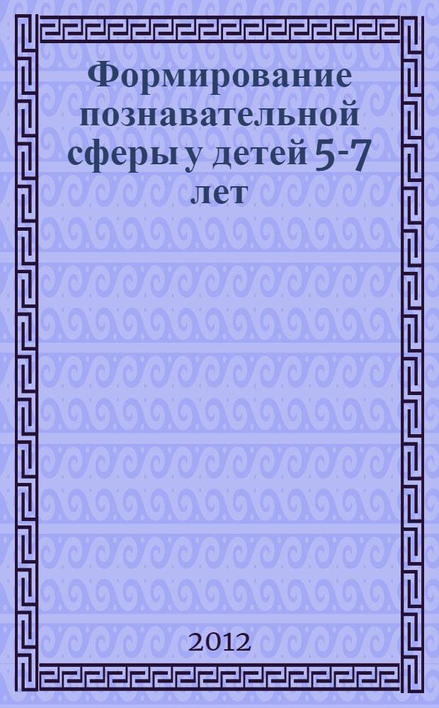 Формирование познавательной сферы у детей 5-7 лет : развивающие игровые занятия