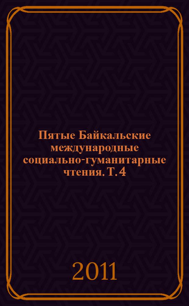 Пятые Байкальские международные социально-гуманитарные чтения. Т. 4