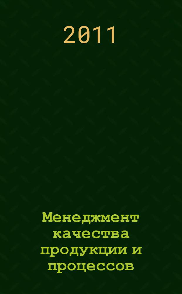 Менеджмент качества продукции и процессов : учебное пособие для студентов высших учебных заведений, обучающихся по специальностям 080301 "Коммерция (Торговое дело)", 080111 "Маркетинг" и по направлению 100700.62 "Торговое дело"