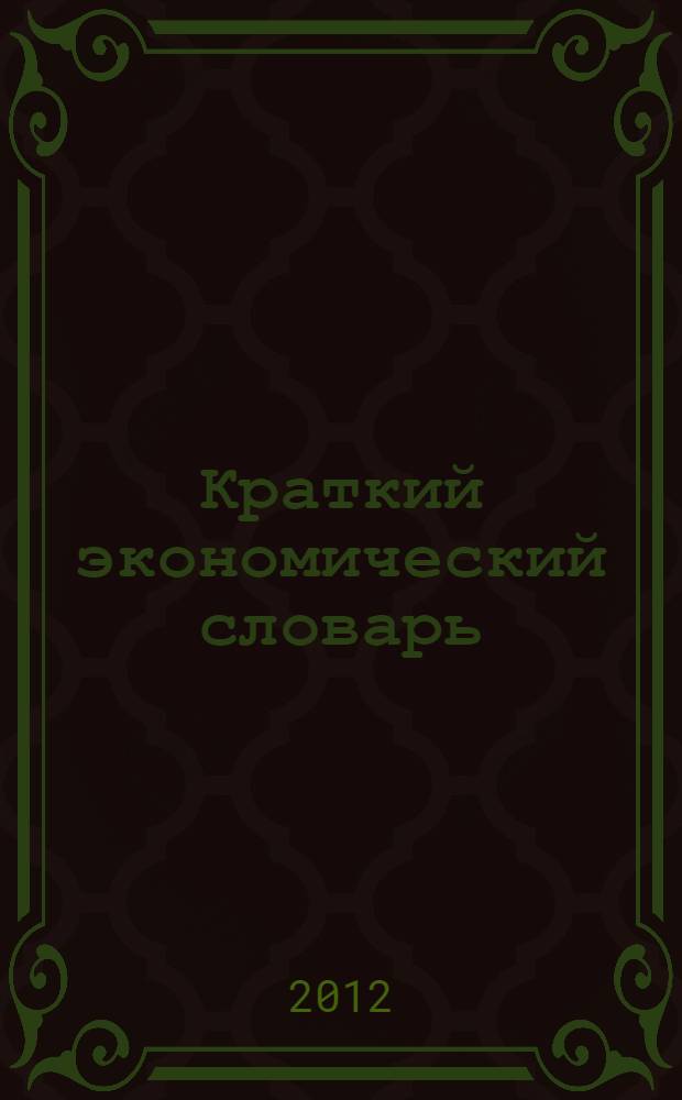 Краткий экономический словарь : более 5000 терминов и терминологических сочетаний