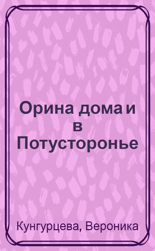Орина дома и в Потусторонье : роман