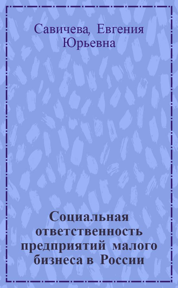 Социальная ответственность предприятий малого бизнеса в России: проблемы становления и перспективы реализации : автореферат диссертации на соискание ученой степени кандидата экономических наук : специальность 08.00.01 <Экономическая теория> : специальность 08.00.05 <Экономика и управление народным хозяйством по отраслям и сферам деятельности>