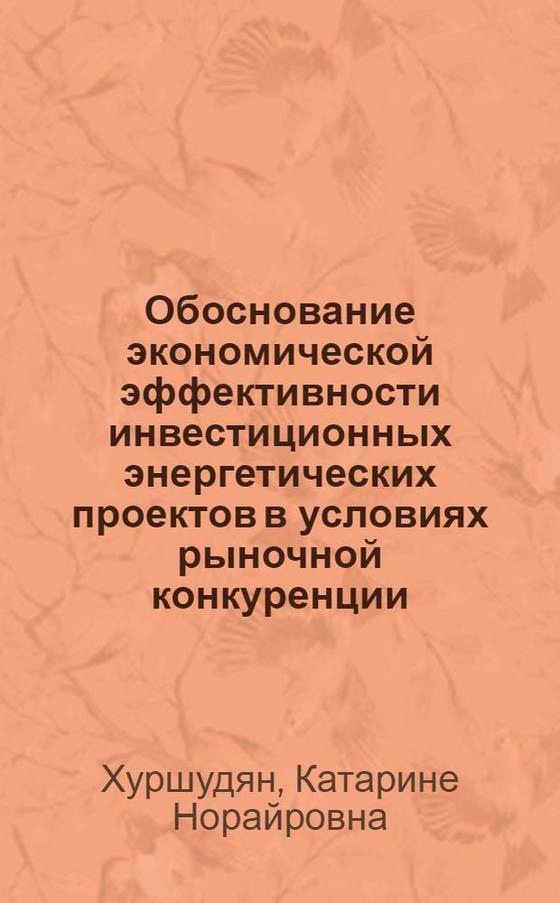 Обоснование экономической эффективности инвестиционных энергетических проектов в условиях рыночной конкуренции : автореферат диссертации на соискание ученой степени кандидата экономических наук : специальность 08.00.05 <Экономика и управление народным хозяйством по отраслям и сферам деятельности>