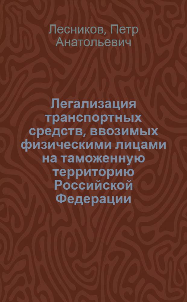 Легализация транспортных средств, ввозимых физическими лицами на таможенную территорию Российской Федерации : автореферат диссертации на соискание ученой степени кандидата юридических наук : специальность 12.00.14 <Административное право, финансовое право, информационное право>