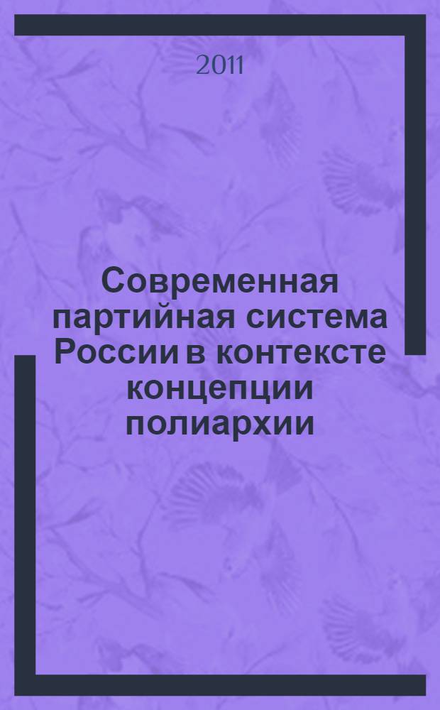 Современная партийная система России в контексте концепции полиархии : автореферат диссертации на соискание ученой степени кандидата политических наук : специальность 23.00.02 <Политические институты, политические процессы и технологии>