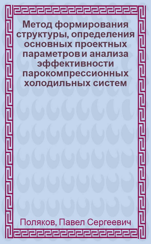 Метод формирования структуры, определения основных проектных параметров и анализа эффективности парокомпрессионных холодильных систем : автореферат диссертации на соискание ученой степени кандидата технических наук : специальность 05.04.03 <Машины и аппараты, процессы холодильной и криогенной техники, систем кондиционирования и жизнеобеспечения>
