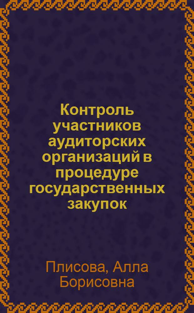 Контроль участников аудиторских организаций в процедуре государственных закупок : автореферат диссертации на соискание ученой степени кандидата экономических наук : специальность 08.00.12 <Бухгалтерский учет, статистика>