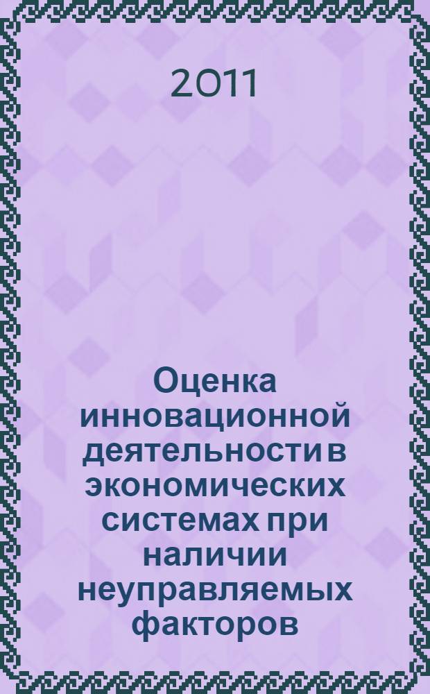 Оценка инновационной деятельности в экономических системах при наличии неуправляемых факторов : (на примере промышленных предприятий Нижегородской области) : автореферат диссертации на соискание ученой степени кандидата экономических наук : специальность 08.00.05 <Экономика и управление народным хозяйством по отраслям и сферам деятельности>