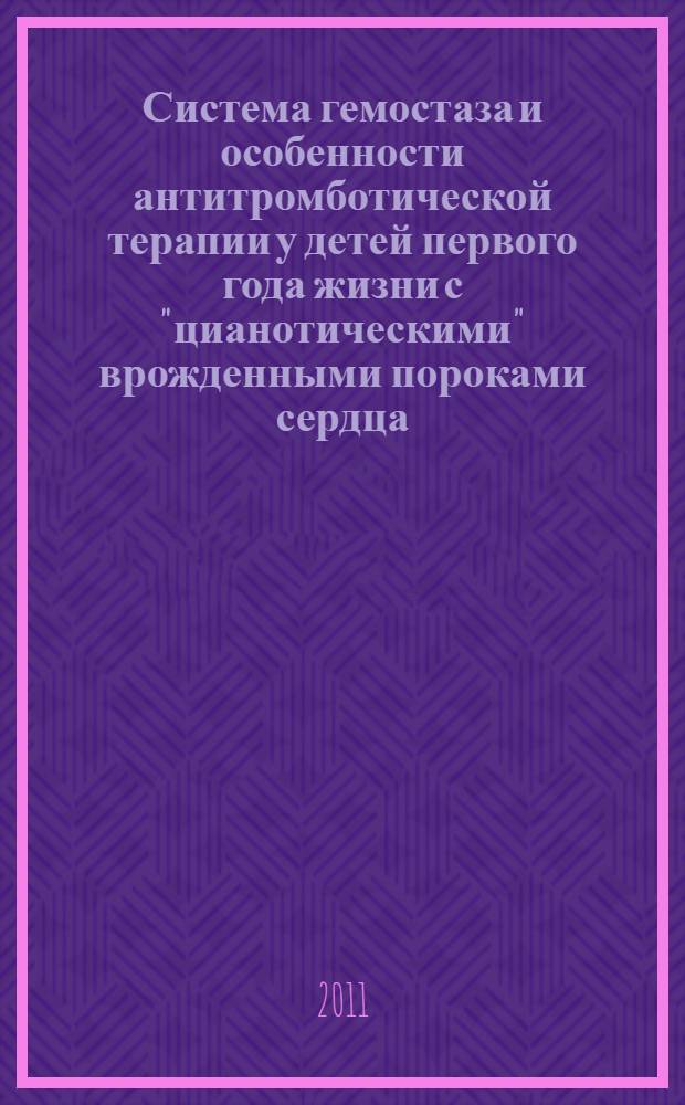 Система гемостаза и особенности антитромботической терапии у детей первого года жизни с "цианотическими" врожденными пороками сердца : автореферат диссертации на соискание ученой степени кандидата медицинских наук : специальность 14.01.05 <Кардиология>