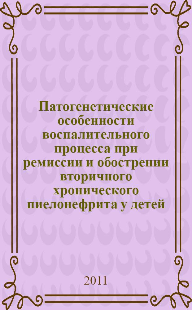 Патогенетические особенности воспалительного процесса при ремиссии и обострении вторичного хронического пиелонефрита у детей : автореферат диссертации на соискание ученой степени доктора медицинских наук : специальность 14.03.03 <Патологическая физиология> : специальность 14.01.08 <Педиатрия>