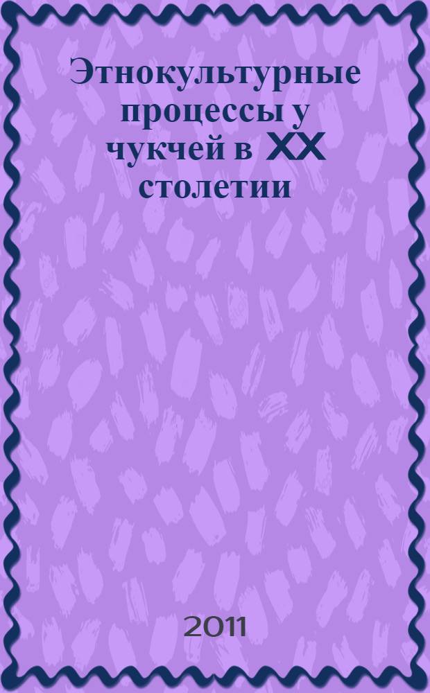 Этнокультурные процессы у чукчей в XX столетии : автореферат диссертации на соискание ученой степени кандидата исторических наук : специальность 07.00.07 <Этнография, этнология и антропология>