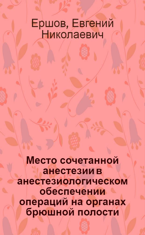 Место сочетанной анестезии в анестезиологическом обеспечении операций на органах брюшной полости : автореферат диссертации на соискание ученой степени кандидата медицинских наук : специальность 14.01.20 <Анестезиология и реаниматология>