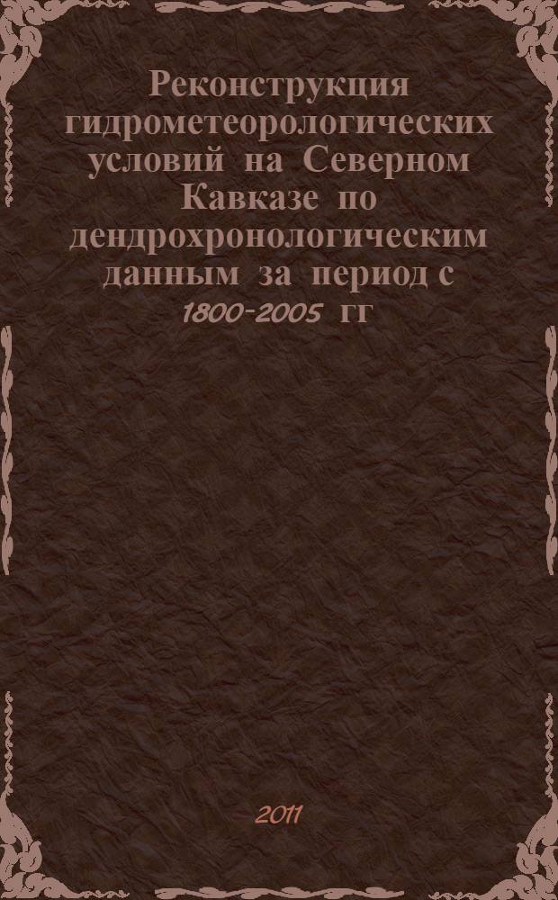 Реконструкция гидрометеорологических условий на Северном Кавказе по дендрохронологическим данным за период с 1800-2005 гг. : автореферат диссертации на соискание ученой степени кандидата географических наук : специальность 25.00.25 <Геоморфология и эволюционная география>