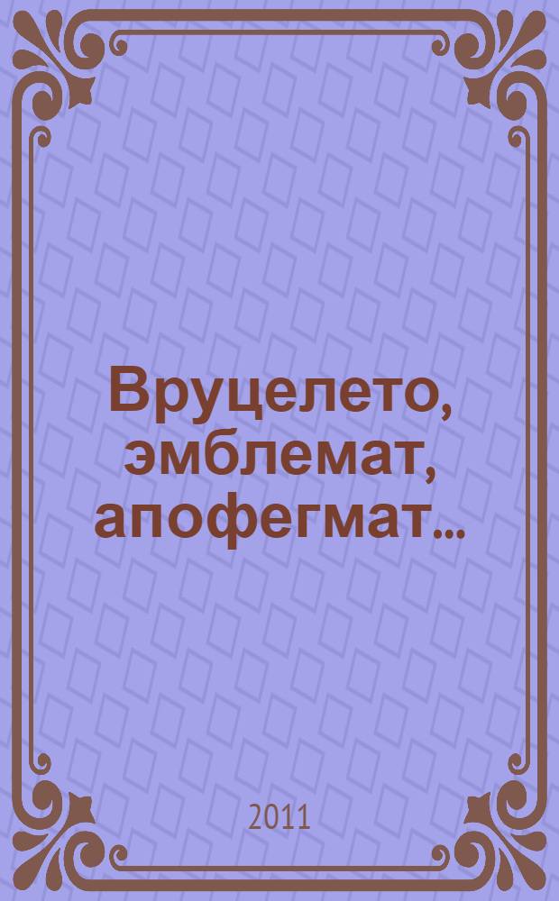 Вруцелето, эмблемат, апофегмат... : цельногравированные кириллические книги и гравюры в русских рукописях XVI-XIX веков из собрания Ярославского государственного историко-архитектурного и художественного музея-заповедника : сборник статей