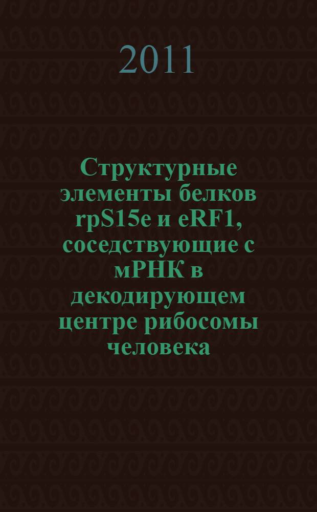 Структурные элементы белков rpS15e и eRF1, соседствующие с мРНК в декодирующем центре рибосомы человека : автореферат диссертации на соискание ученой степени кандидата химических наук : специальность 02.00.10 <Биоорганическая химия>