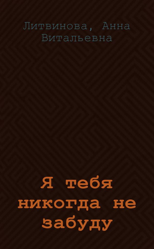 Я тебя никогда не забуду : роман