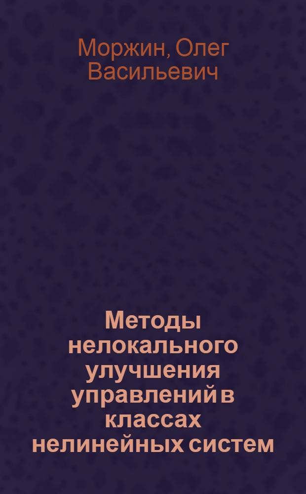 Методы нелокального улучшения управлений в классах нелинейных систем : автореферат диссертации на соискание ученой степени кандидата физико-математических наук : специальность 05.13.01 <Системный анализ, управление и обработка информации по отраслям>