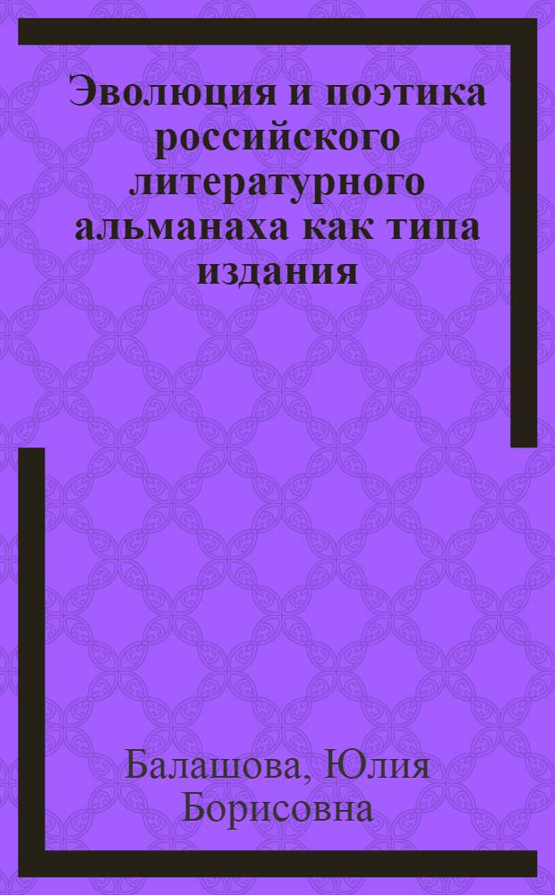 Эволюция и поэтика российского литературного альманаха как типа издания : автореферат диссертации на соискание ученой степени доктора филологических наук : специальность 10.01.10 <Журналистика>