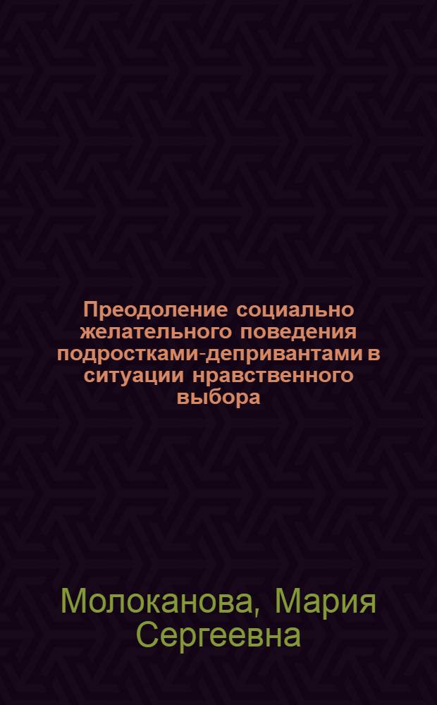Преодоление социально желательного поведения подростками-депривантами в ситуации нравственного выбора : автореферат диссертации на соискание ученой степени кандидата психологических наук : специальность 19.00.07 <Педагогическая психология>