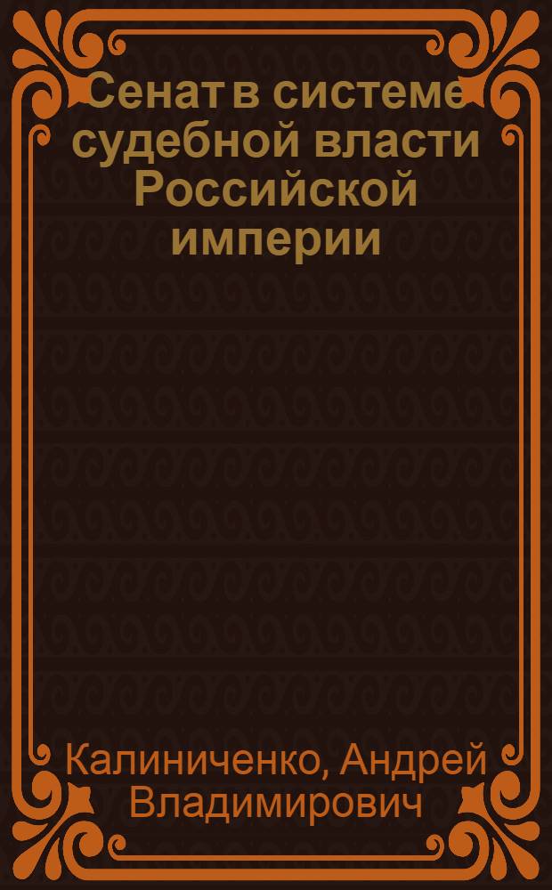 Сенат в системе судебной власти Российской империи : автореферат диссертации на соискание ученой степени кандидата юридических наук : специальность 12.00.01 <Теория и история права и государства; история учений о праве и государстве>