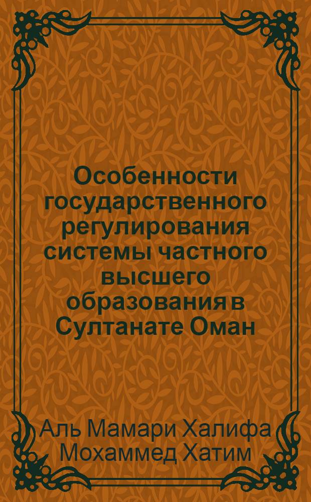 Особенности государственного регулирования системы частного высшего образования в Султанате Оман : автореферат диссертации на соискание ученой степени кандидата педагогических наук : специальность 13.00.08 <Теория и методика профессионального образования>