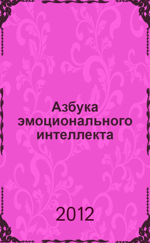 Азбука эмоционального интеллекта : как читать эмоции и складывать из них радость и вдохновение