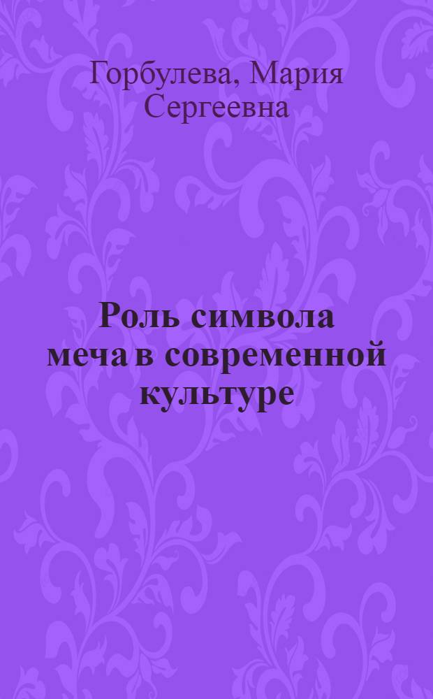 Роль символа меча в современной культуре : автореферат диссертации на соискание ученой степени кандидата философских наук : специальность 09.00.13 <Философская антропология, философия культуры>