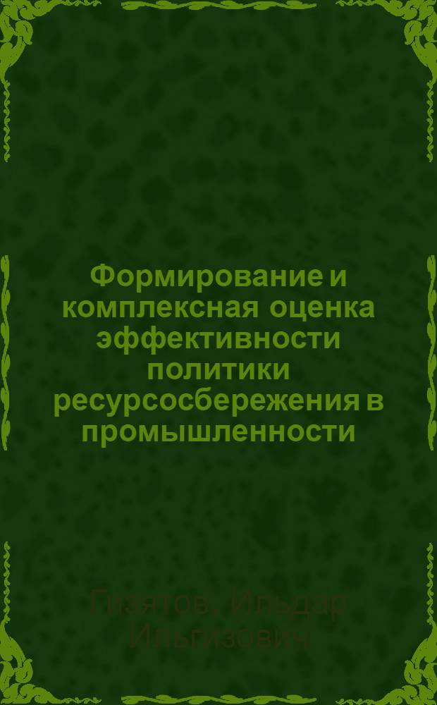 Формирование и комплексная оценка эффективности политики ресурсосбережения в промышленности : автореферат диссертации на соискание ученой степени кандидата экономических наук : специальность 08.00.05 <Экономика и управление народным хозяйством по отраслям и сферам деятельности>