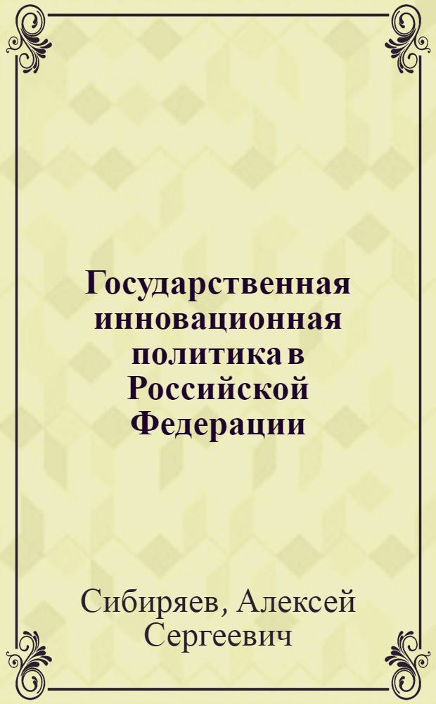 Государственная инновационная политика в Российской Федерации: подходы к разработке и реализации : автореферат диссертации на соискание ученой степени кандидата политических наук : специальность 23.00.02 <Политические институты, политические процессы и технологии>