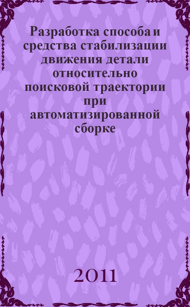 Разработка способа и средства стабилизации движения детали относительно поисковой траектории при автоматизированной сборке : автореферат диссертации на соискание ученой степени кандидата технических наук : специальность 05.13.06 <Автоматизация и управление технологическими процессами и производствами по отраслям>