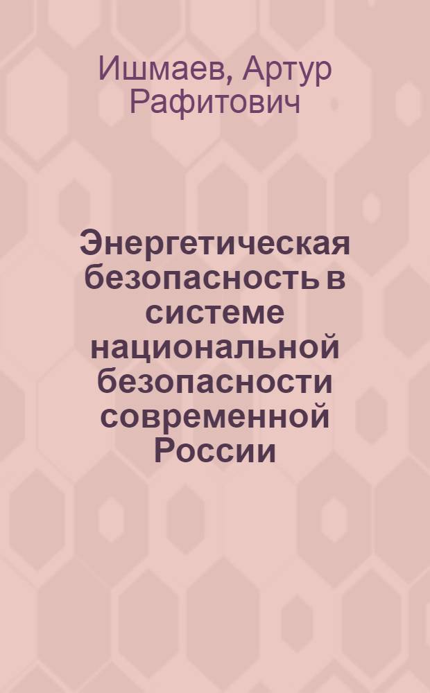 Энергетическая безопасность в системе национальной безопасности современной России: политологический анализ : автореферат диссертации на соискание ученой степени кандидата политических наук : специальность 23.00.02 <Политические институты, политические процессы и технологии>