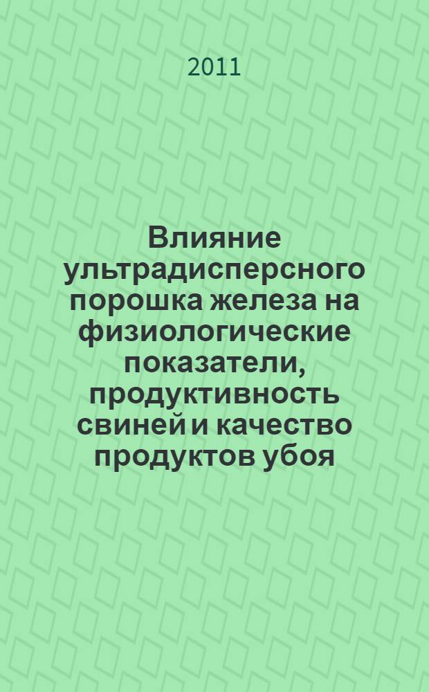 Влияние ультрадисперсного порошка железа на физиологические показатели, продуктивность свиней и качество продуктов убоя : автореферат диссертации на соискание ученой степени кандидата биологических наук : специальность 03.03.01 <Физиология>