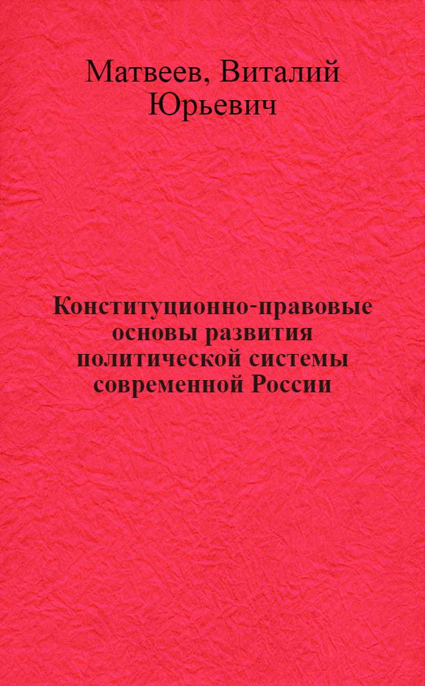 Конституционно-правовые основы развития политической системы современной России : автореферат диссертации на соискание ученой степени кандидата юридических наук : специальность 12.00.02 <Конституционное право; муниципальное право>
