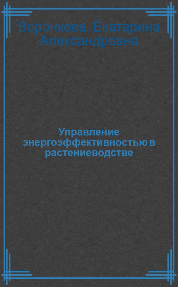 Управление энергоэффективностью в растениеводстве : (на примере Оренбургской области) : автореферат диссертации на соискание ученой степени кандидата экономических наук : специальность 08.00.05 <Экономика и управление народным хозяйством по отраслям и сферам деятельности>