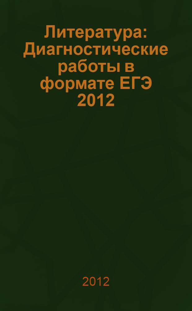 Литература: Диагностические работы в формате ЕГЭ 2012: Библиотечка СтатГрад