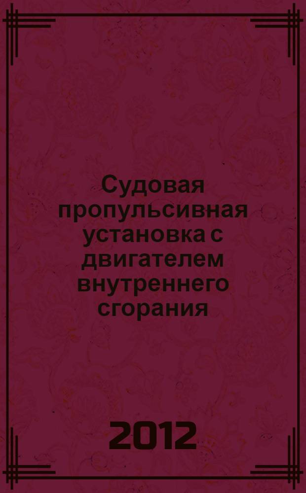 Судовая пропульсивная установка с двигателем внутреннего сгорания : учебное пособие для курсантов Военно-морского инженерного института и студентов высших учебных заведений, обучающихся по направлениям подготовки дипломированных специалистов 180100 (652900) "Кораблестроение и океанотехника" и направлению подготовки бакалавров 180100 (552600) "Кораблестроение и океанотехника"