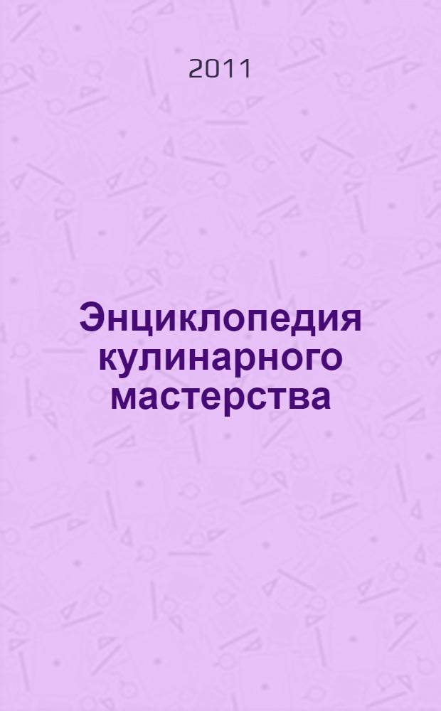 Энциклопедия кулинарного мастерства : подготовка продуктов, способы разделки и нарезки, полезные советы
