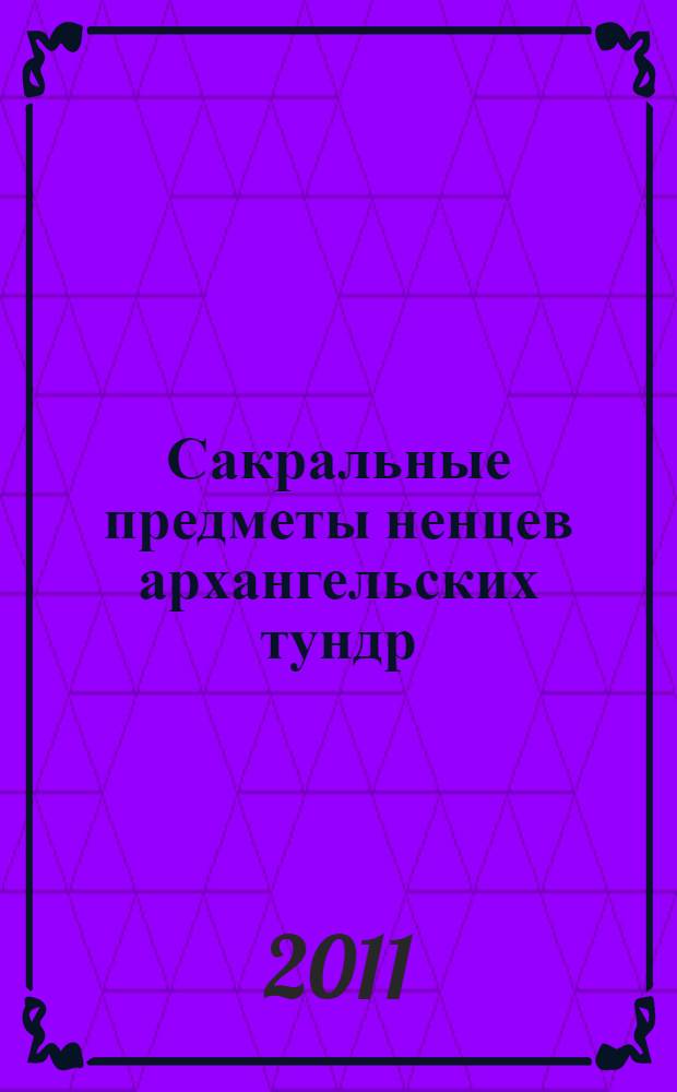 Сакральные предметы ненцев архангельских тундр : каталог