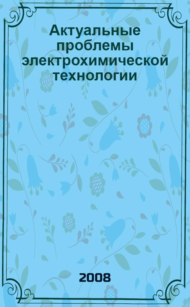 Актуальные проблемы электрохимической технологии : международная конференция молодых ученых, 25-28 апреля 2011 : сборник статей молодых ученых