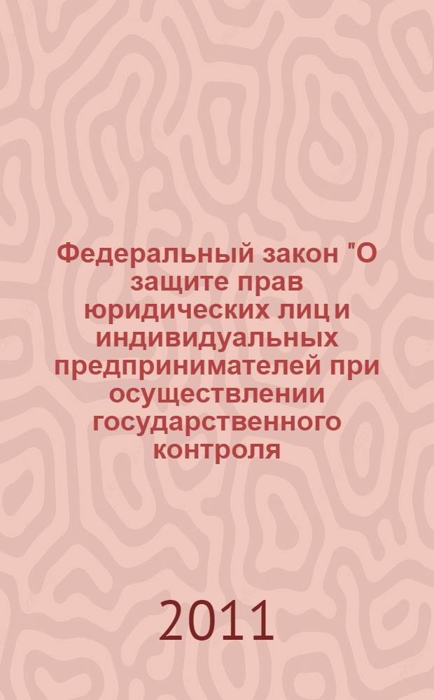 Федеральный закон "О защите прав юридических лиц и индивидуальных предпринимателей при осуществлении государственного контроля (надзора) и муниципального контроля" : от 26 декабря 2008 г. N° 294-ФЗ : (с изменениями, внесенными Федеральным законом от 18.07.2011 N° 242-ФЗ и вступившем в силу 01.08.2011) : в редакции, действующей с 1 августа 2011 г.