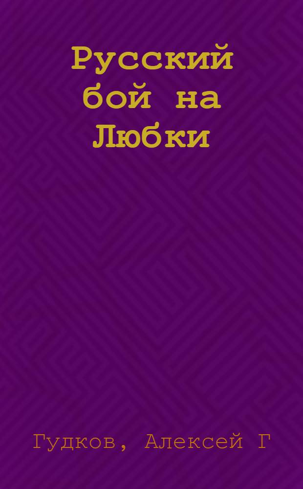 Русский бой на Любки: воспоминания об Андрееве : книга написана на основе авторских материалов А. Андреева