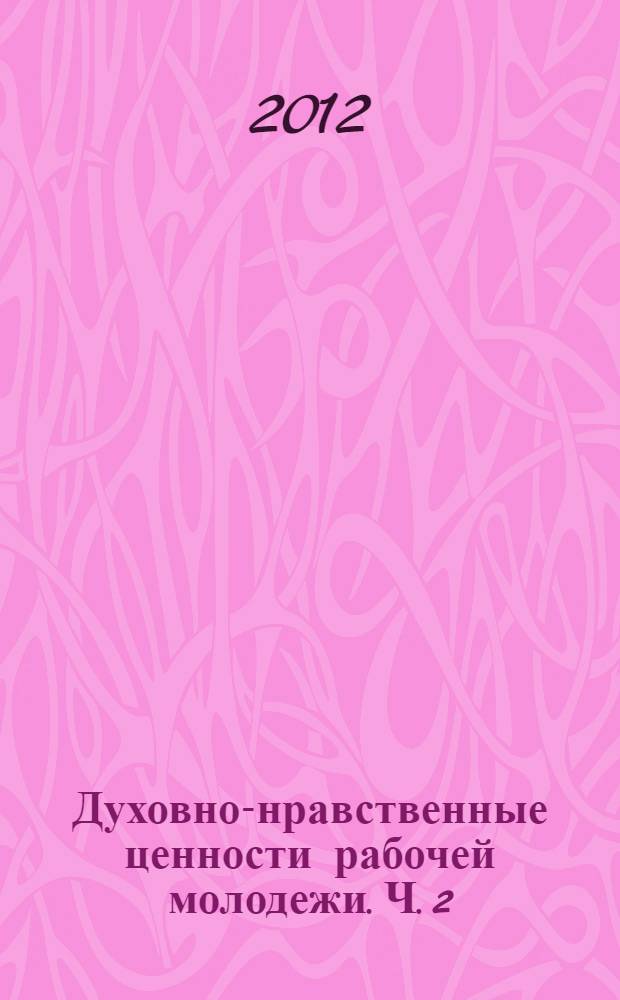Духовно-нравственные ценности рабочей молодежи. Ч. 2
