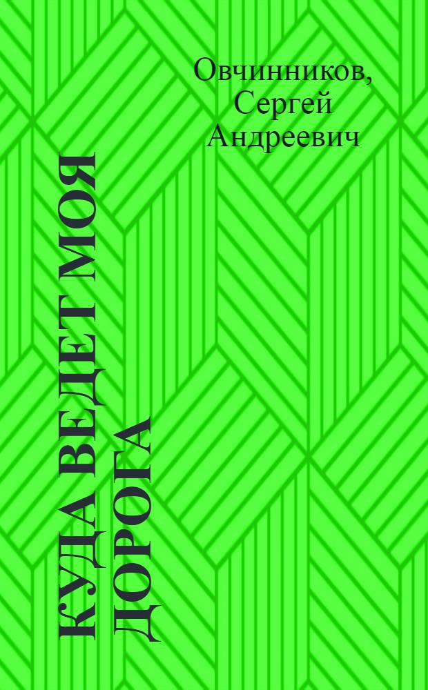 Куда ведет моя дорога : (...обо всем понемногу) : стихи